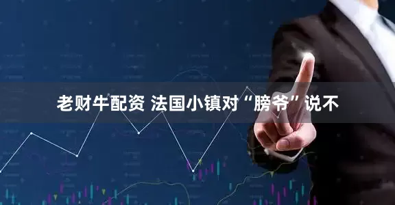 老财牛配资 法国小镇对“膀爷”说不