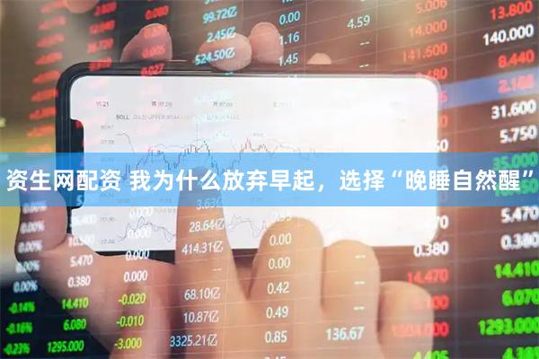 资生网配资 我为什么放弃早起，选择“晚睡自然醒”