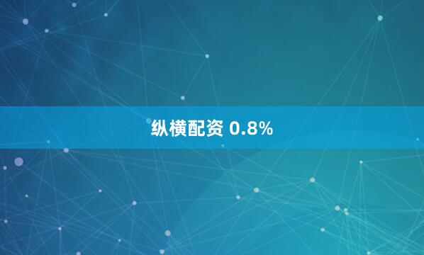 纵横配资 0.8%